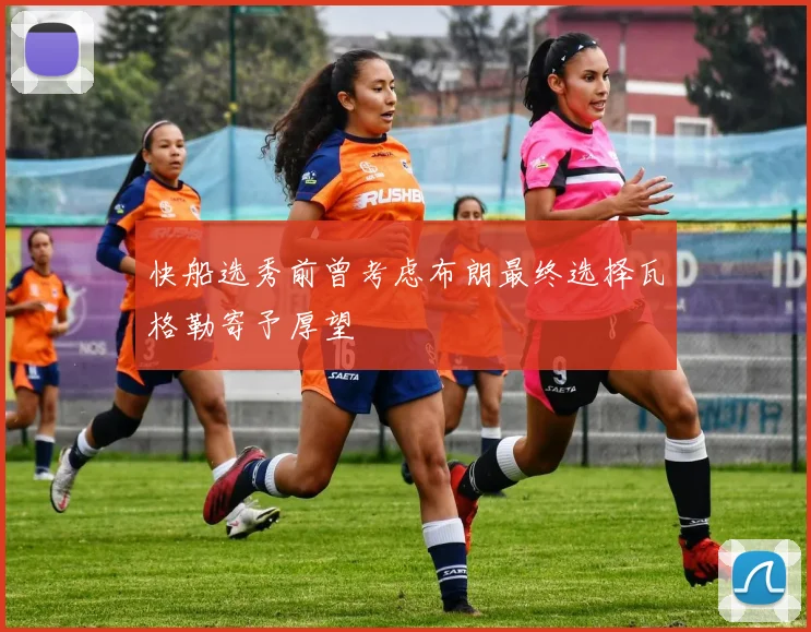 快船选秀前曾考虑布朗最终选择瓦格勒寄予厚望