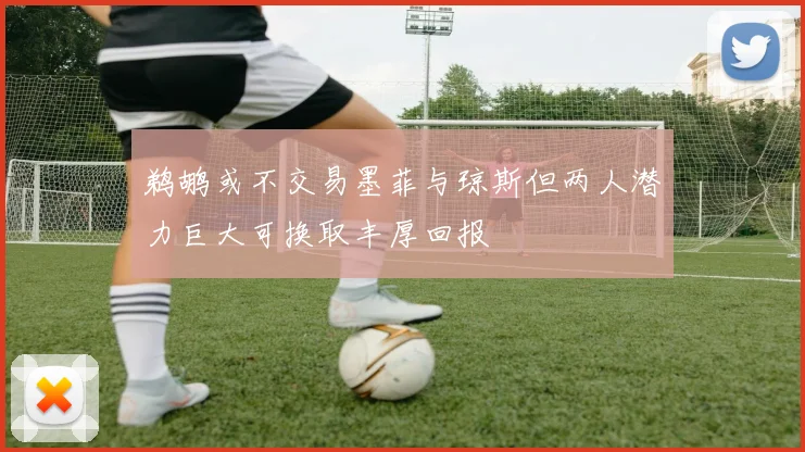 鹈鹕或不交易墨菲与琼斯但两人潜力巨大可换取丰厚回报